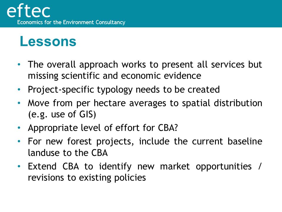 eftec Economics for the Environment Consultancy The overall approach works to present all services but missing scientific and economic evidence Project-specific typology needs to be created Move from per hectare averages to spatial distribution (e.g.