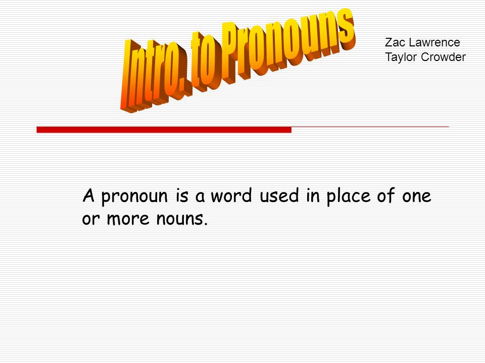 A pronoun is a word used in place of one or more nouns. Zac Lawrence Taylor Crowder