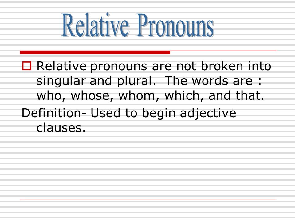  Relative pronouns are not broken into singular and plural.