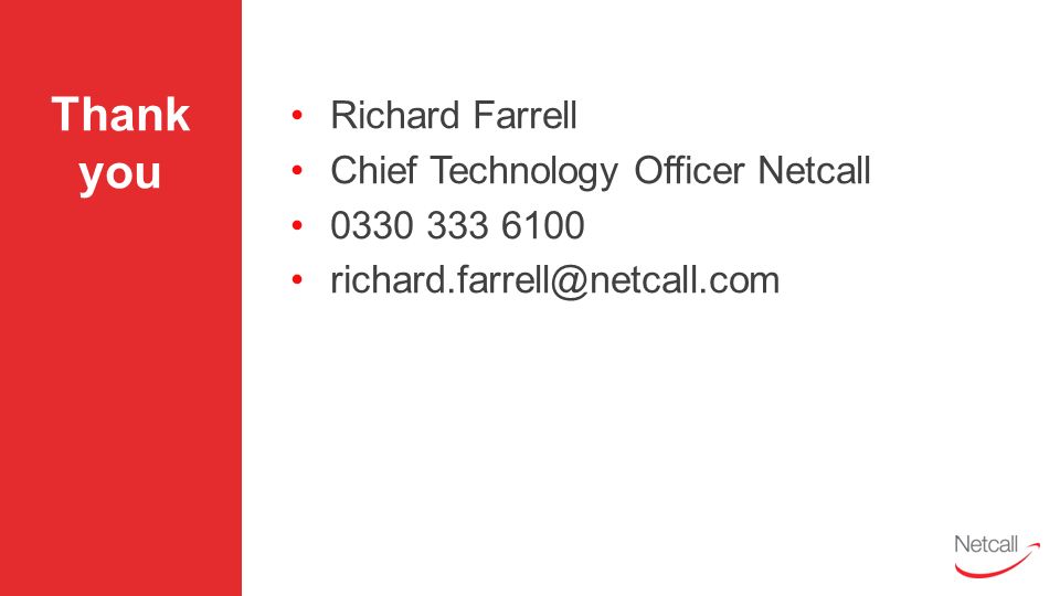Thank you Richard Farrell Chief Technology Officer Netcall