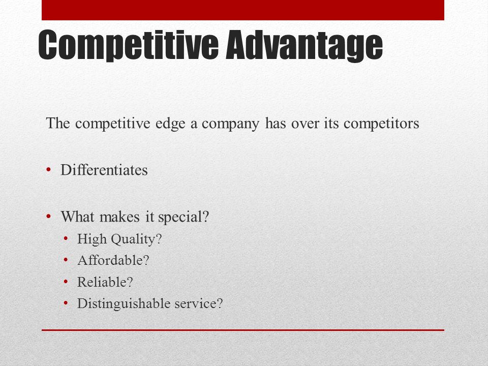 Competitive Advantage The competitive edge a company has over its competitors Differentiates What makes it special.