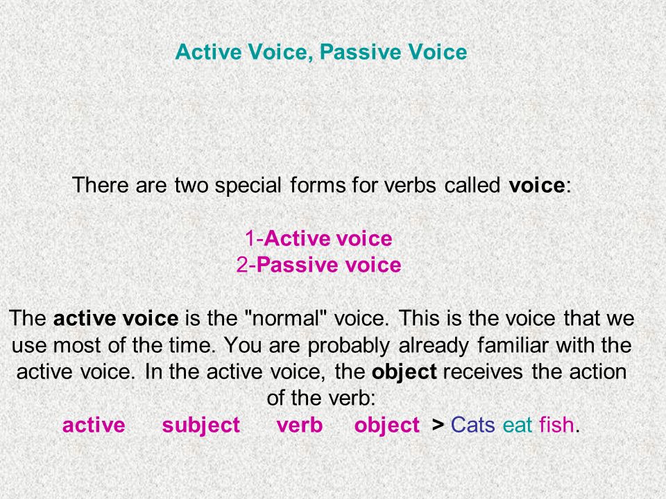 Active Voice, Passive Voice There are two special forms for verbs called voice: 1-Active voice 2-Passive voice The active voice is the normal voice.