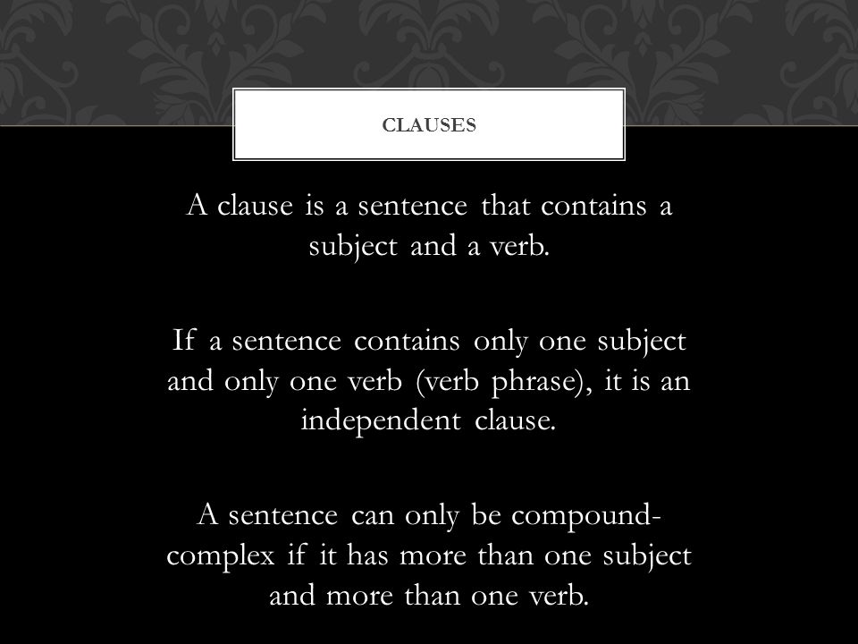 A clause is a sentence that contains a subject and a verb.