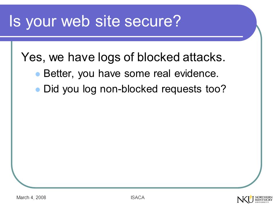 March 4, 2008ISACA Is your web site secure. Yes, we have logs of blocked attacks.