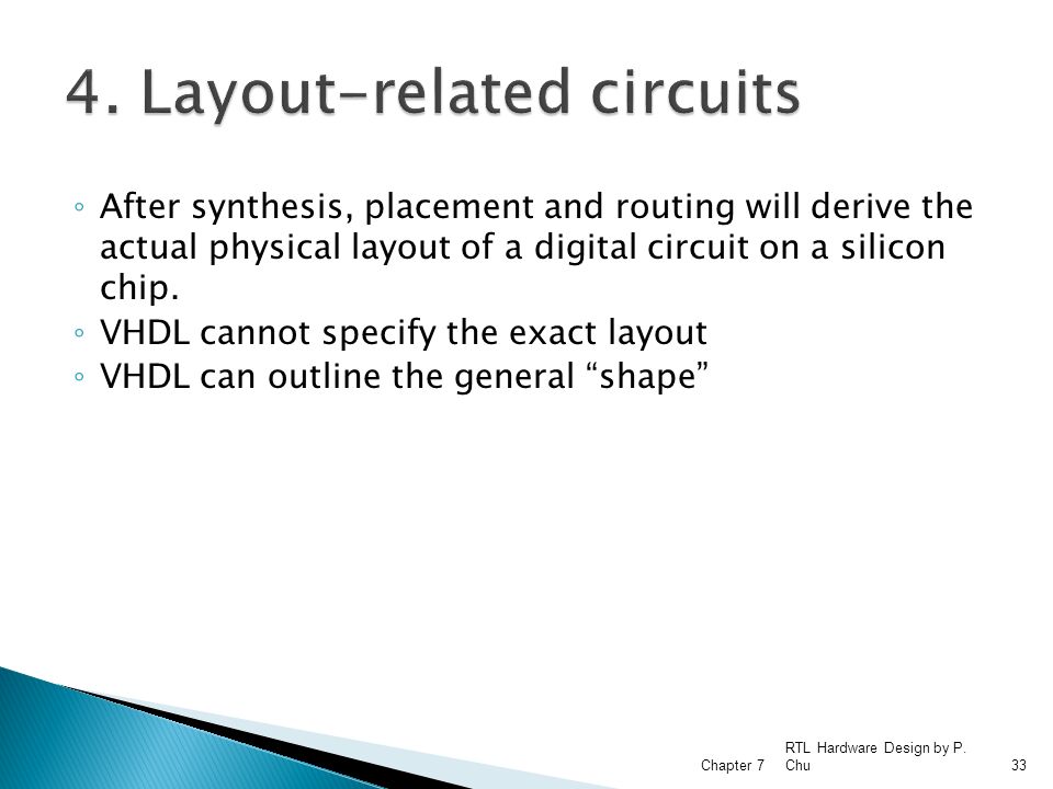 ◦ After synthesis, placement and routing will derive the actual physical layout of a digital circuit on a silicon chip.