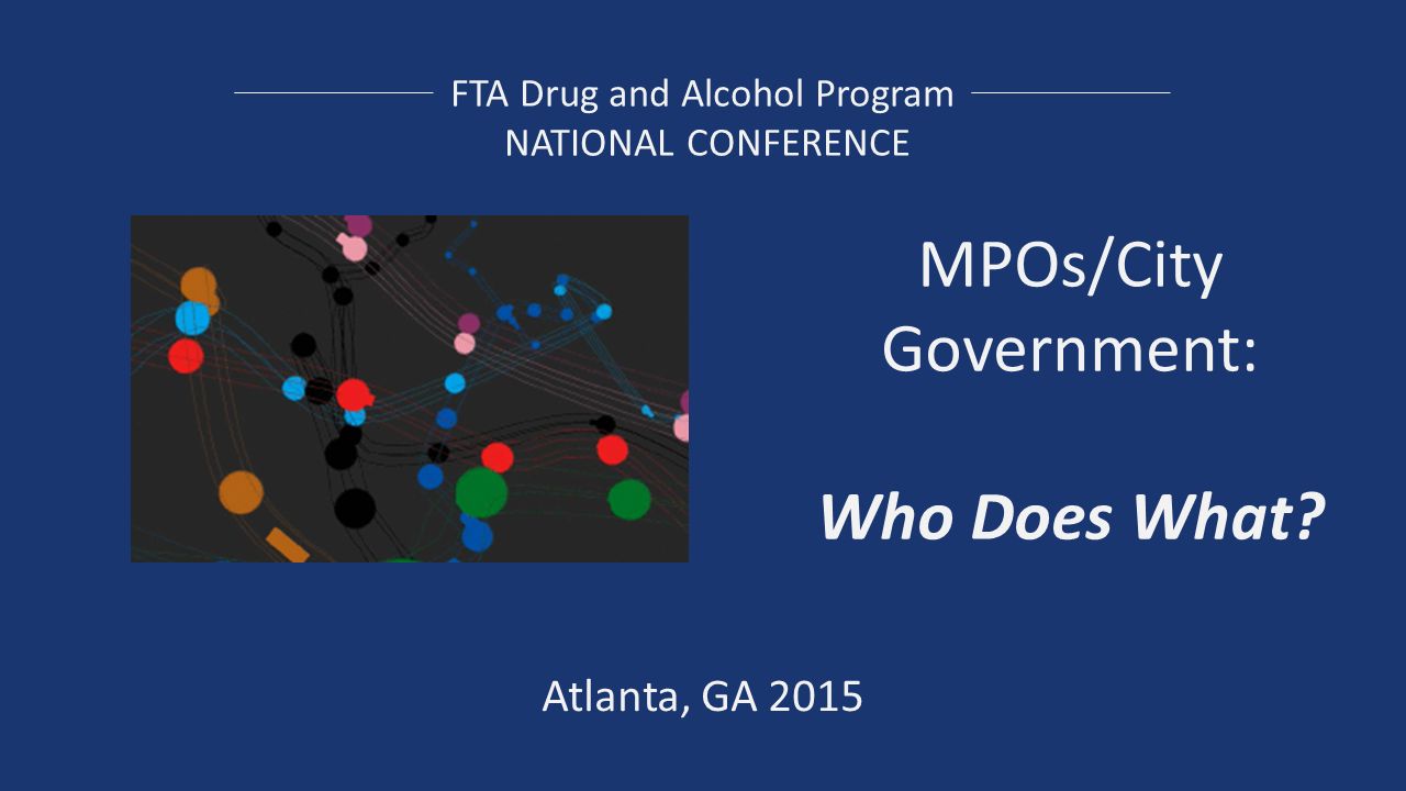 FTA Drug and Alcohol Program NATIONAL CONFERENCE MPOs/City Government