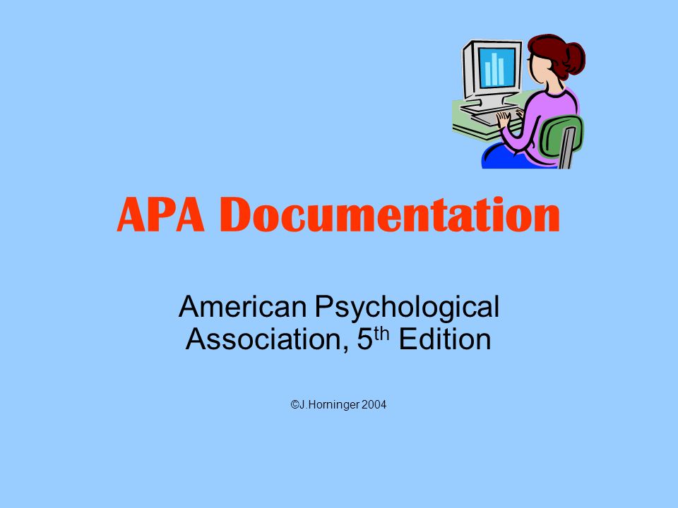 APA Documentation American Psychological Association, 5 th Edition ©J.Horninger 2004