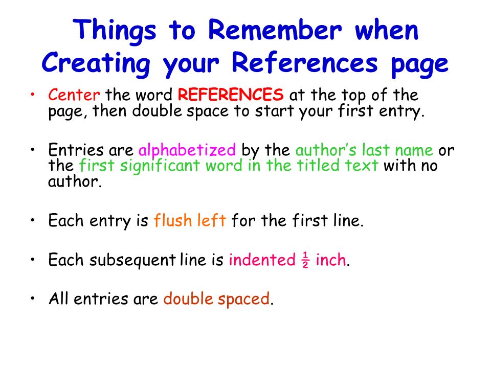 Things to Remember when Creating your References page Center the word REFERENCES at the top of the page, then double space to start your first entry.