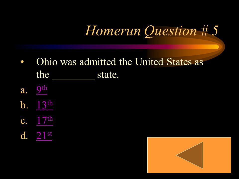 Homerun Question # 5 Ohio was admitted the United States as the ________ state.