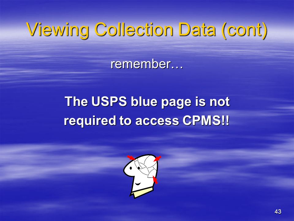 43 Viewing Collection Data (cont) remember… The USPS blue page is not required to access CPMS!.