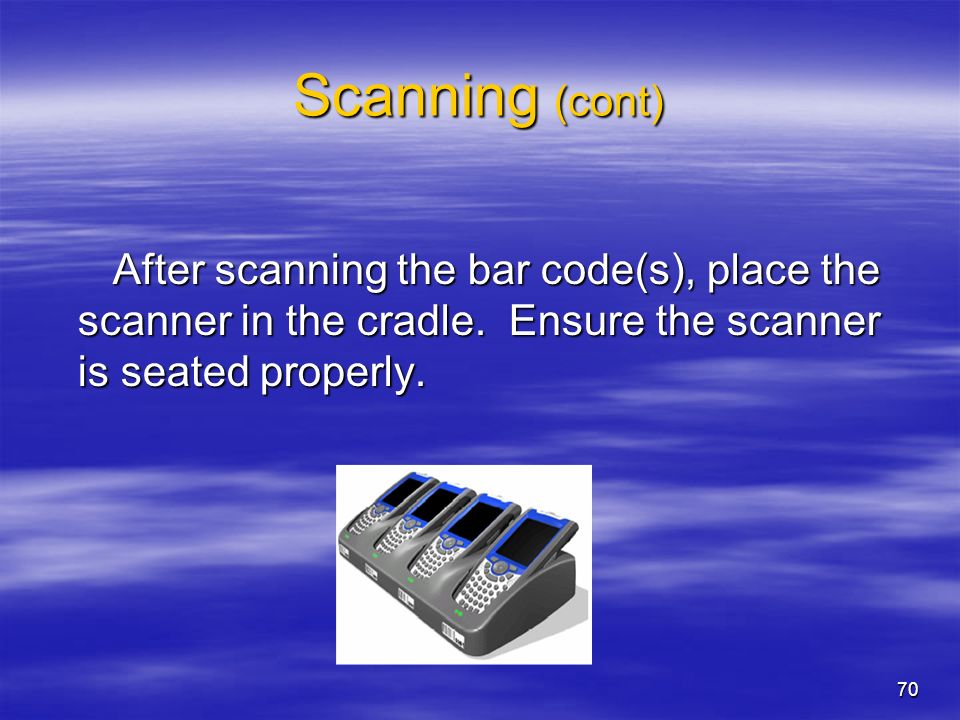 70 Scanning (cont) After scanning the bar code(s), place the scanner in the cradle.