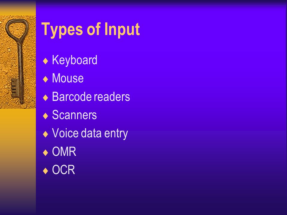 Types of Input  Keyboard  Mouse  Barcode readers  Scanners  Voice data entry  OMR  OCR