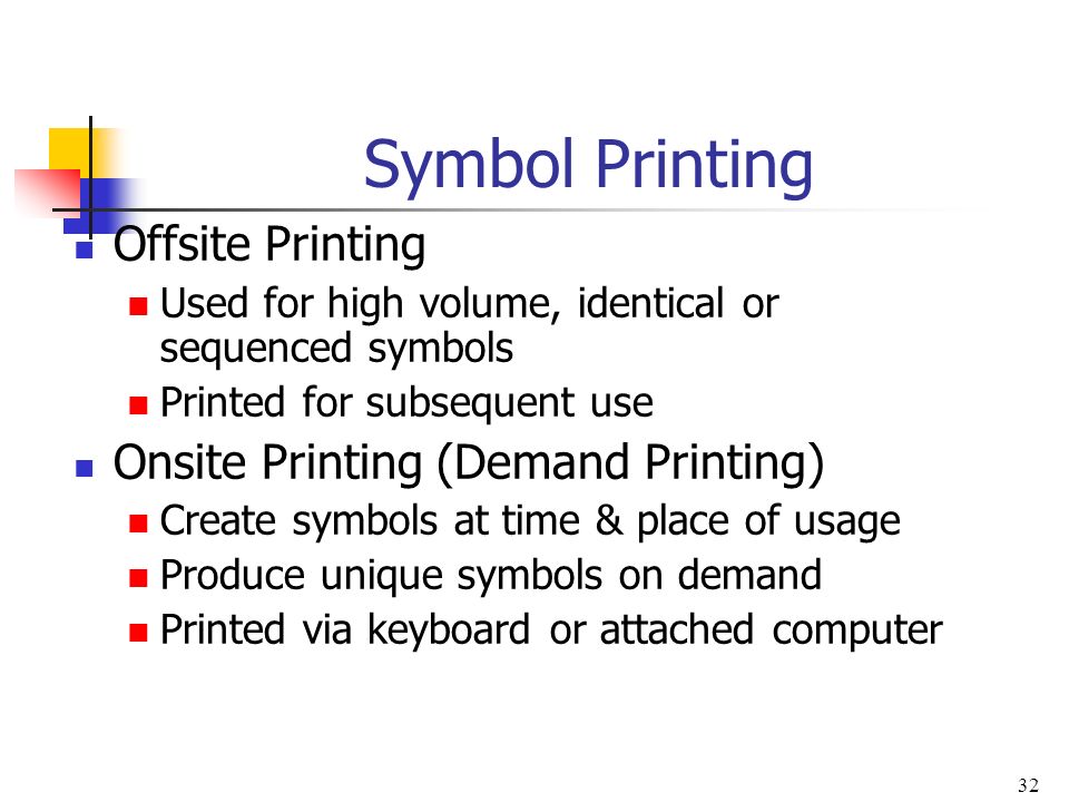 32 Symbol Printing Offsite Printing Used for high volume, identical or sequenced symbols Printed for subsequent use Onsite Printing (Demand Printing) Create symbols at time & place of usage Produce unique symbols on demand Printed via keyboard or attached computer