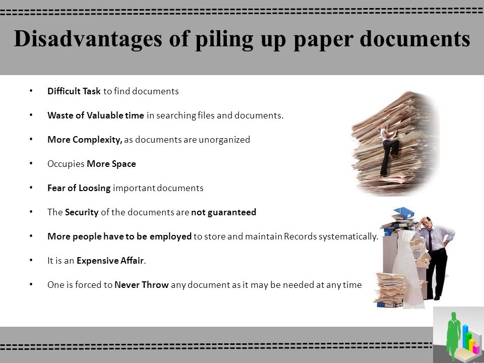 Disadvantages of piling up paper documents Difficult Task to find documents Waste of Valuable time in searching files and documents.