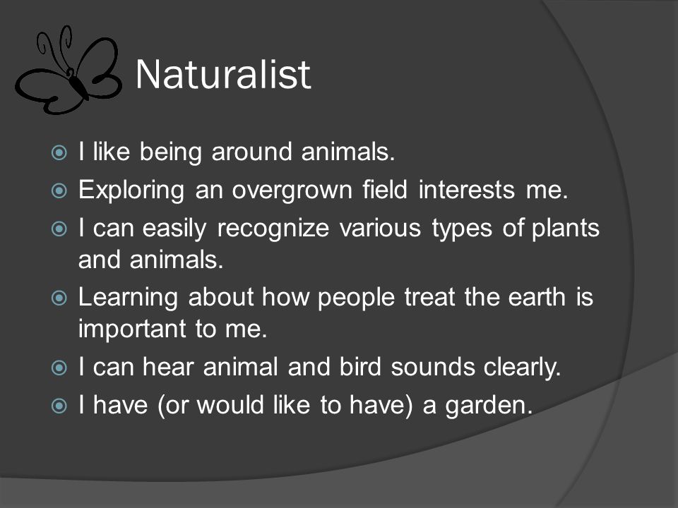 Naturalist  I like being around animals.  Exploring an overgrown field interests me.