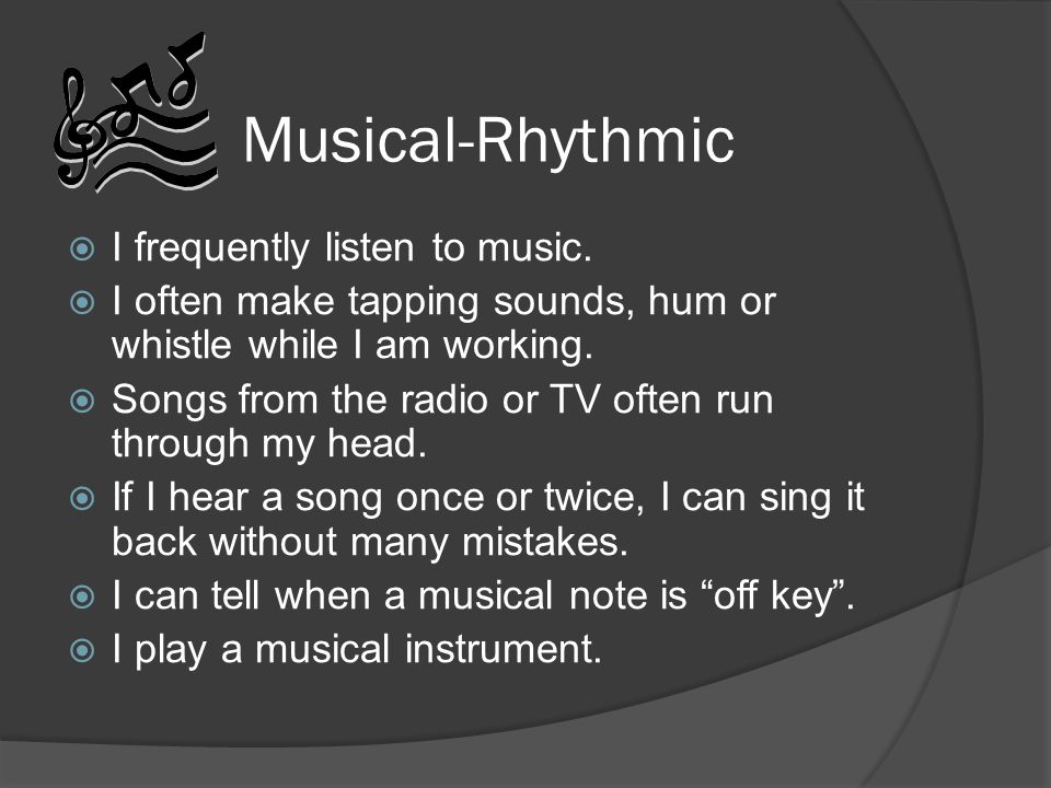Musical-Rhythmic  I frequently listen to music.