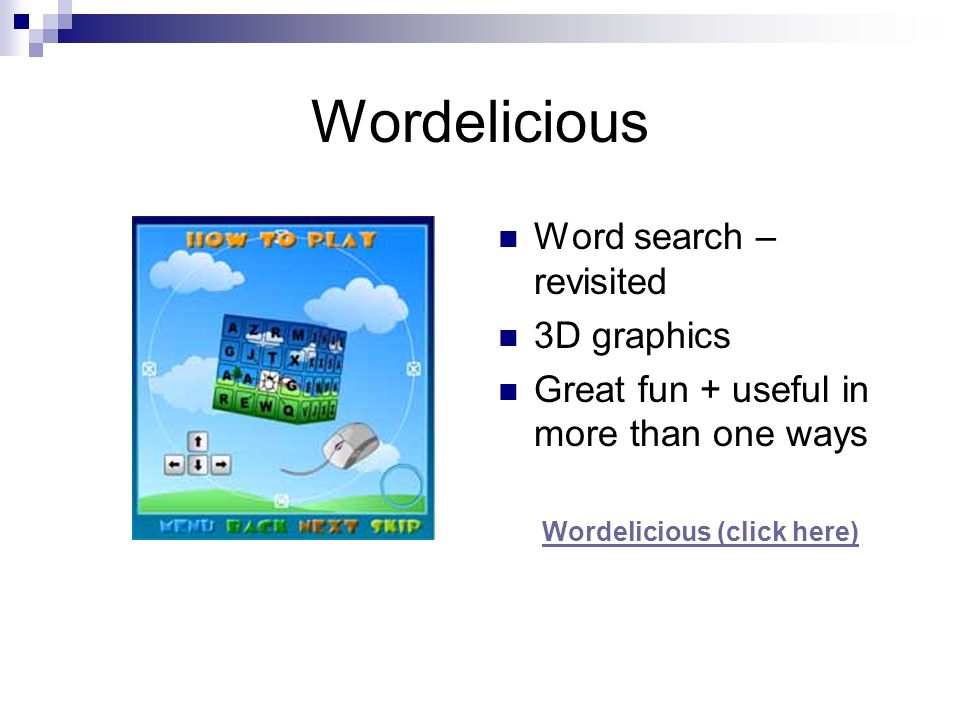 Wordelicious Word search – revisited 3D graphics Great fun + useful in more than one ways Wordelicious (click here)