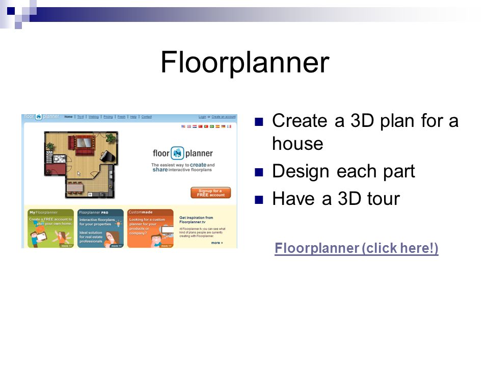 Floorplanner Create a 3D plan for a house Design each part Have a 3D tour Floorplanner (click here!)