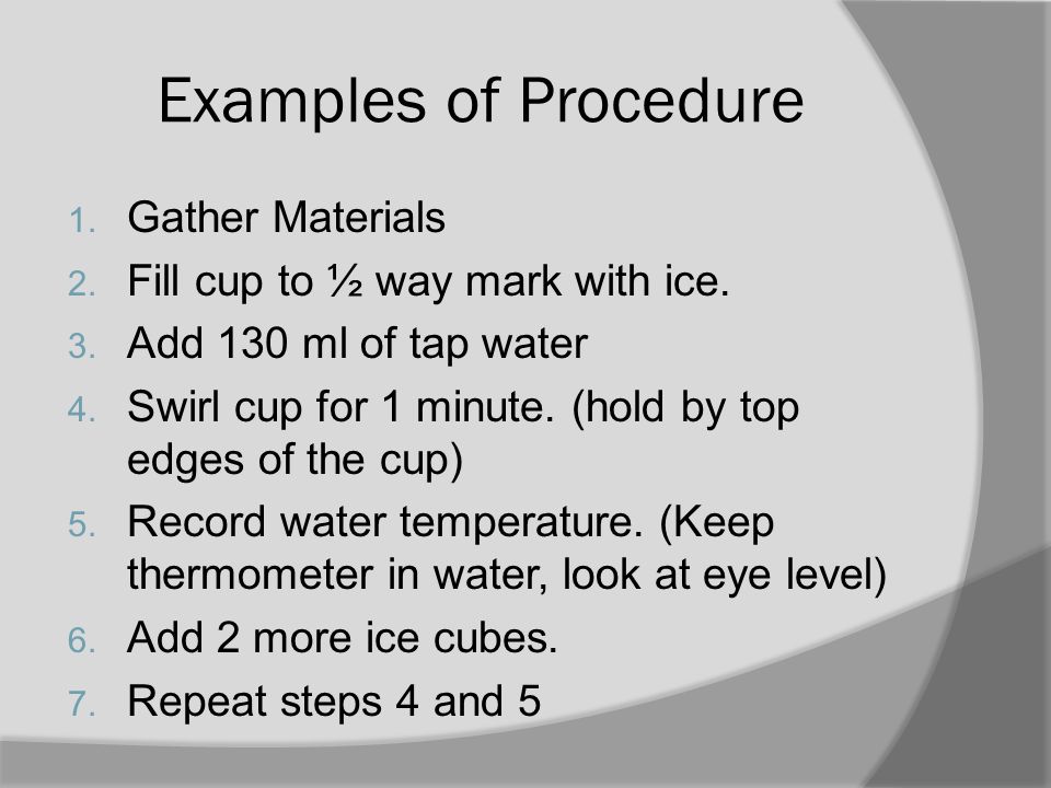 Examples of Procedure 1. Gather Materials 2. Fill cup to ½ way mark with ice.