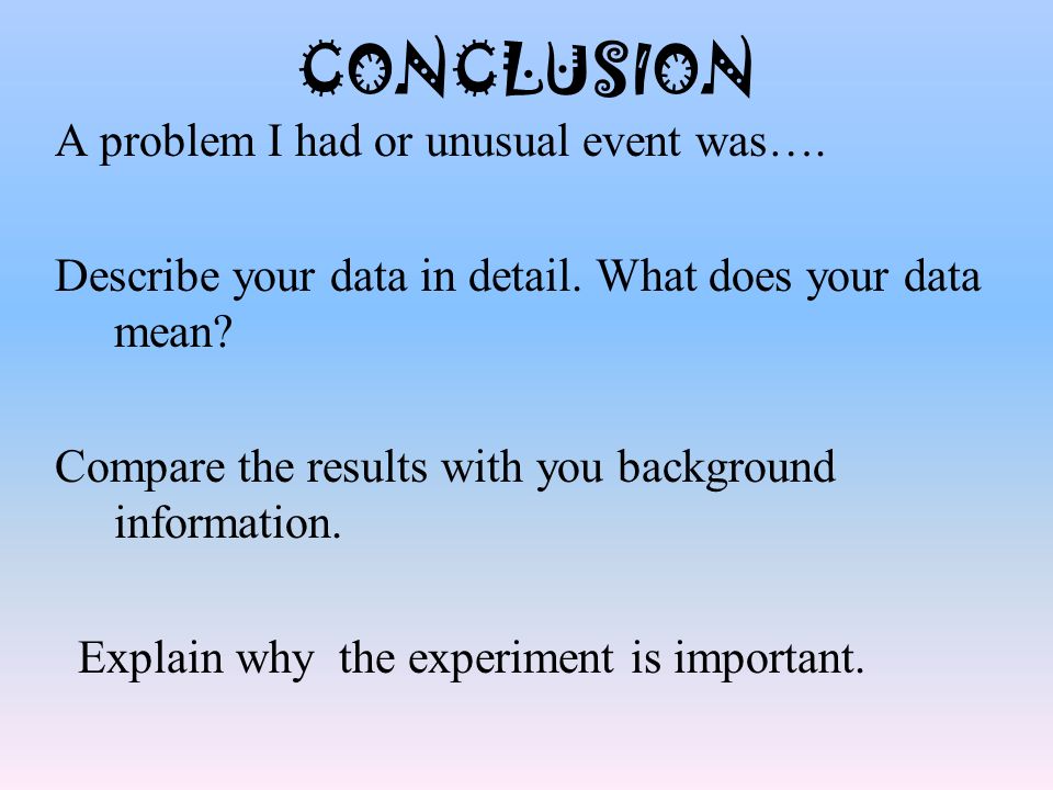 CONCLUSION A problem I had or unusual event was…. Describe your data in detail.