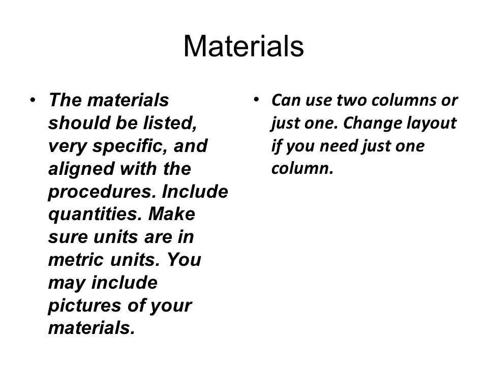 Materials The materials should be listed, very specific, and aligned with the procedures.
