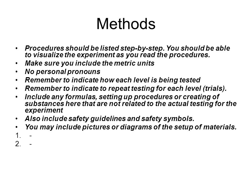 Methods Procedures should be listed step-by-step.