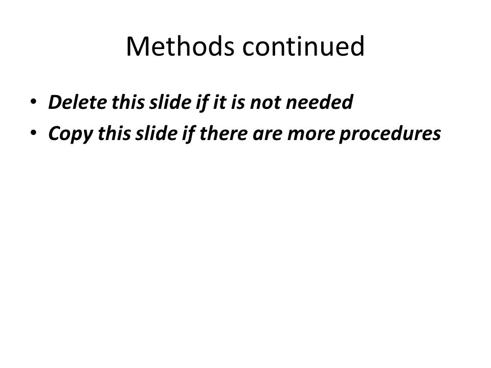 Methods continued Delete this slide if it is not needed Copy this slide if there are more procedures