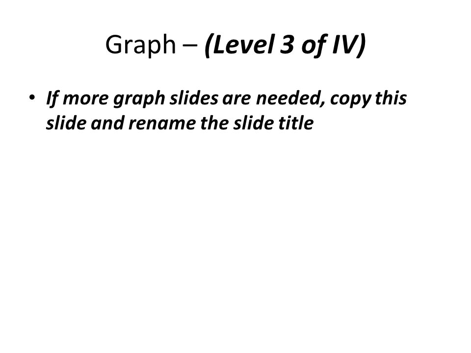 Graph – (Level 3 of IV) If more graph slides are needed, copy this slide and rename the slide title