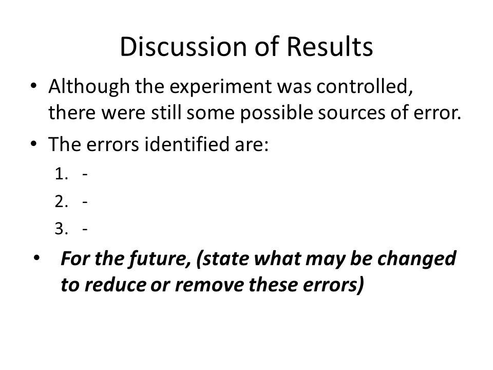 Discussion of Results Although the experiment was controlled, there were still some possible sources of error.