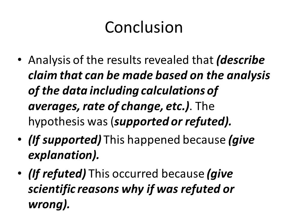 Conclusion Analysis of the results revealed that (describe claim that can be made based on the analysis of the data including calculations of averages, rate of change, etc.).
