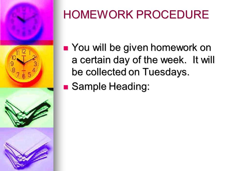 HOMEWORK PROCEDURE You will be given homework on a certain day of the week.