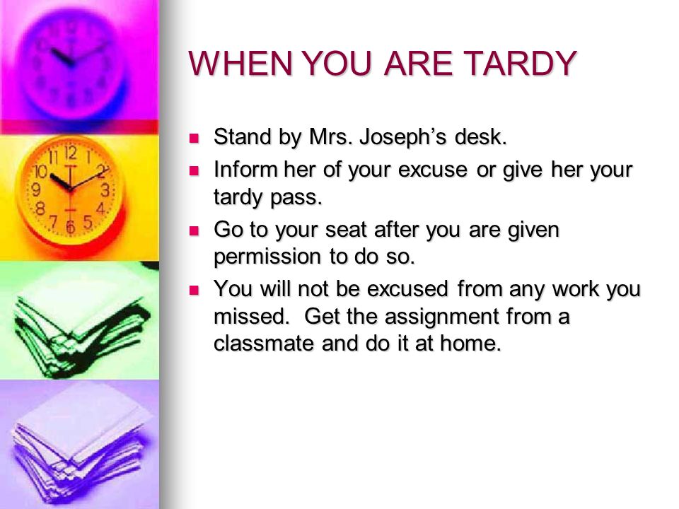 WHEN YOU ARE TARDY Stand by Mrs. Joseph’s desk. Stand by Mrs.