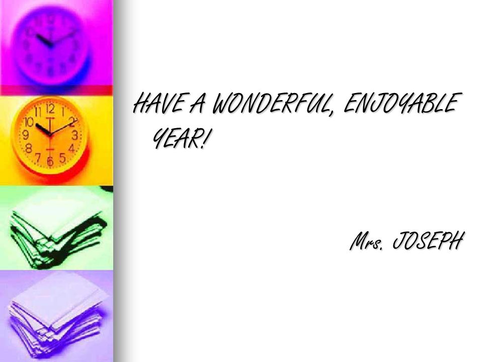 HAVE A WONDERFUL, ENJOYABLE YEAR! Mrs. JOSEPH