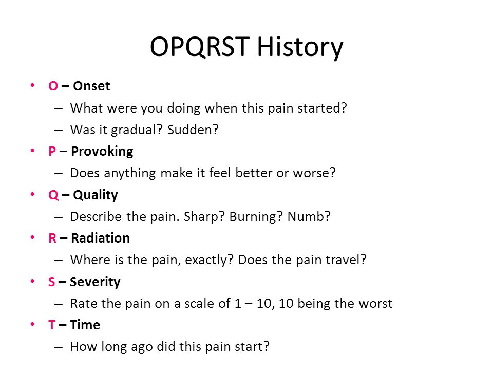 OPQRST History O - Onset - What were you doing when this pain started. 