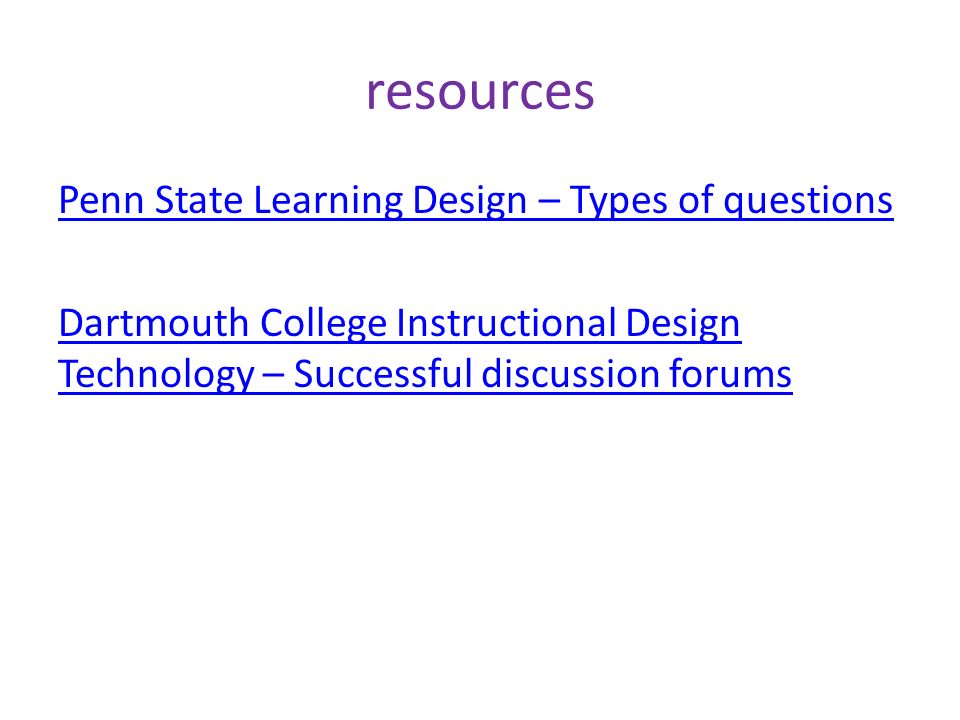 resources Penn State Learning Design – Types of questions Dartmouth College Instructional Design Technology – Successful discussion forums
