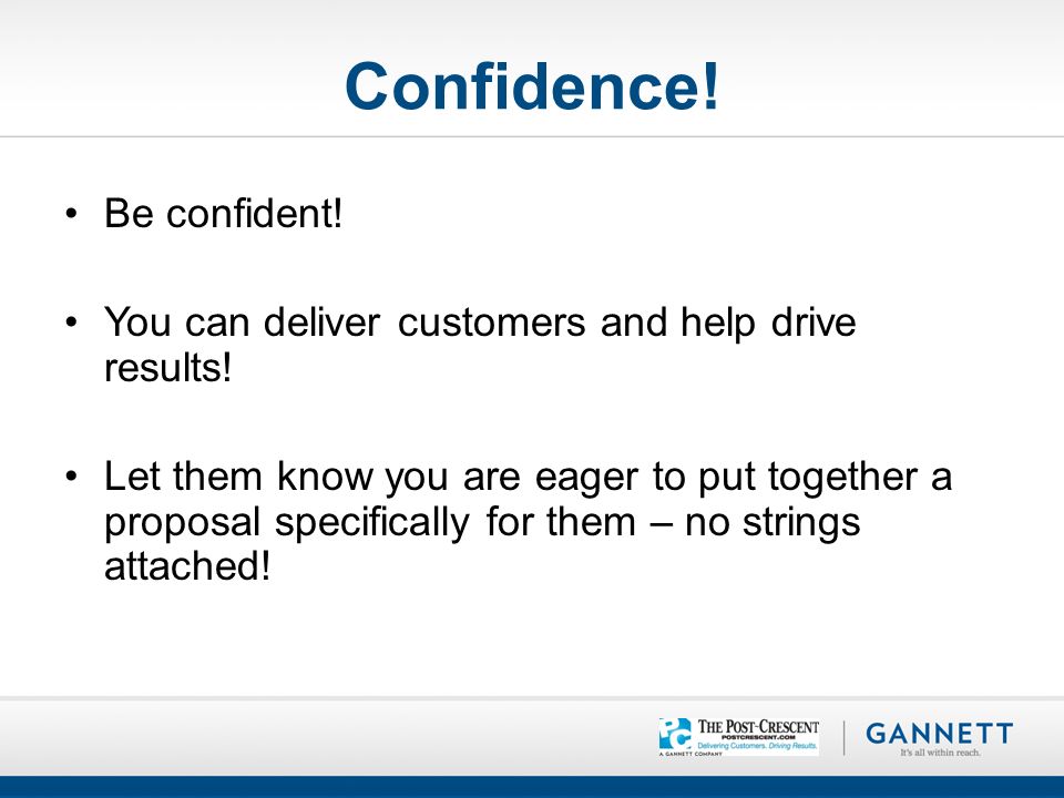 Confidence. Be confident. You can deliver customers and help drive results.