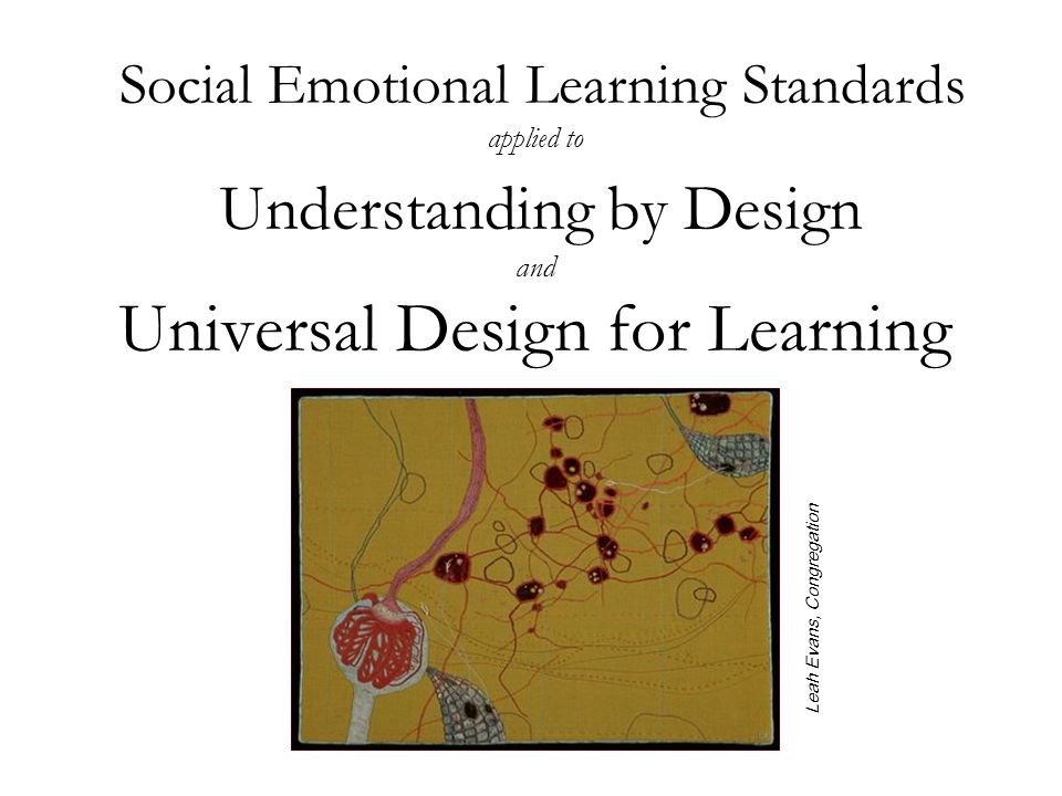 Social Emotional Learning Standards applied to Understanding by Design and Universal Design for Learning Leah Evans, Congregation