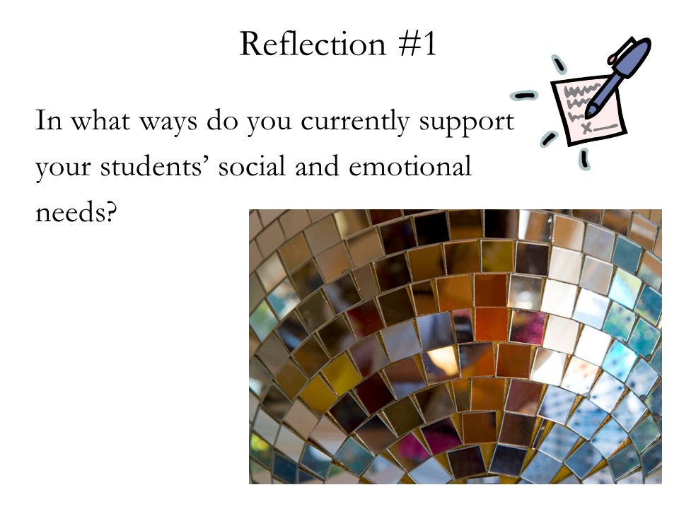 Reflection #1 In what ways do you currently support your students’ social and emotional needs