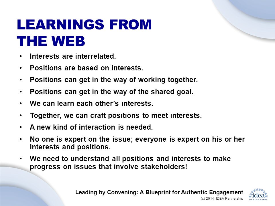 Leading by Convening: A Blueprint for Authentic Engagement (c) 2014 IDEA Partnership LEARNINGS FROM THE WEB Interests are interrelated.