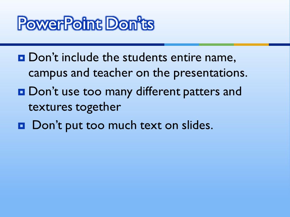  Don’t include the students entire name, campus and teacher on the presentations.