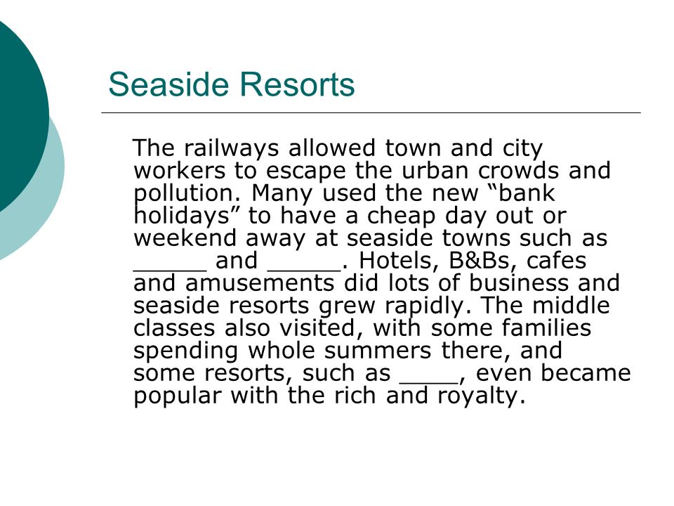 Seaside Resorts The railways allowed town and city workers to escape the urban crowds and pollution.