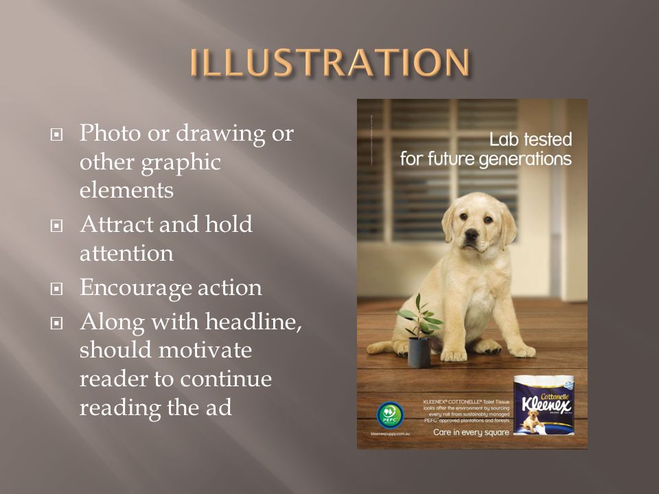  Photo or drawing or other graphic elements  Attract and hold attention  Encourage action  Along with headline, should motivate reader to continue reading the ad