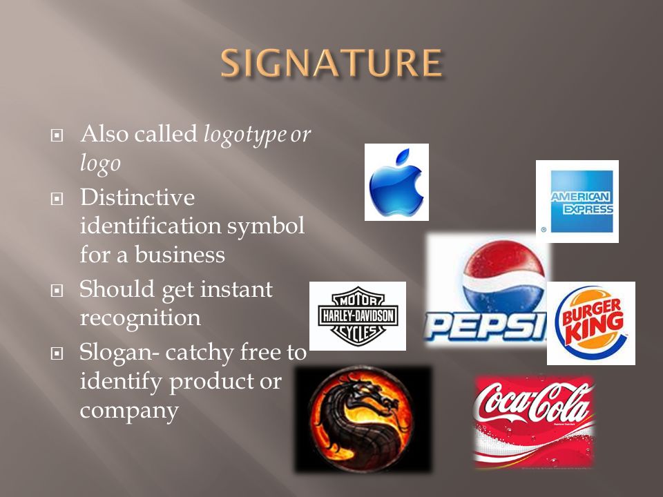  Also called logotype or logo  Distinctive identification symbol for a business  Should get instant recognition  Slogan- catchy free to identify product or company