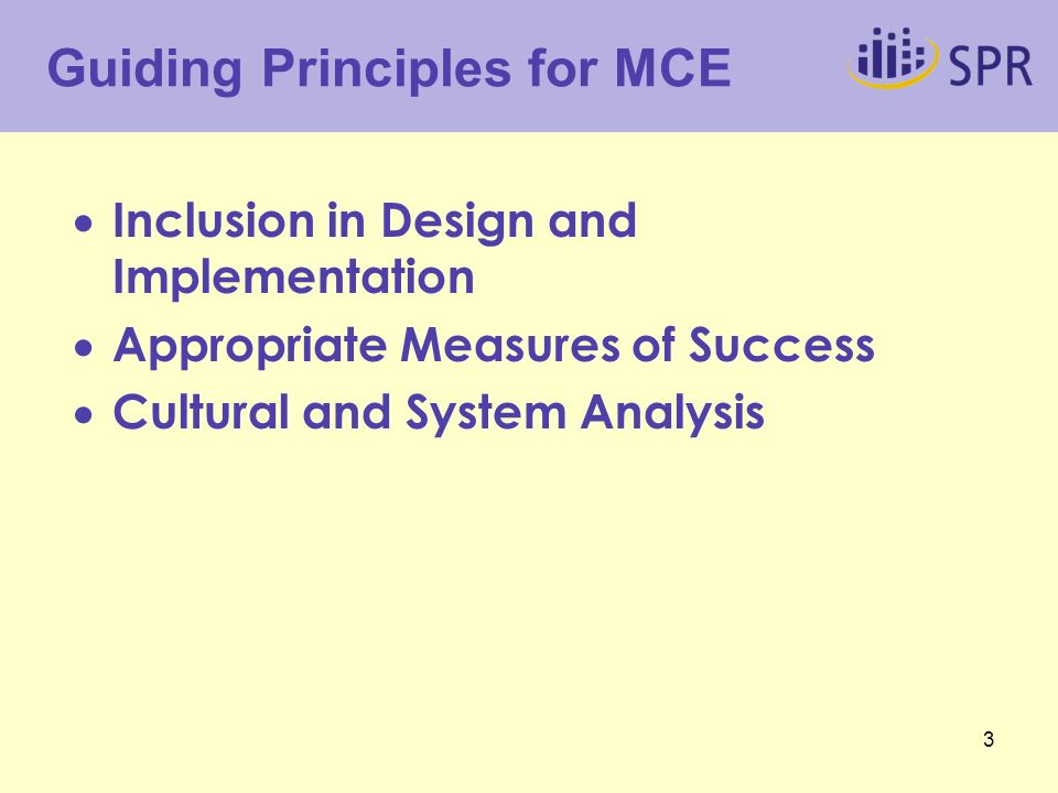 3 Guiding Principles for MCE  Inclusion in Design and Implementation  Appropriate Measures of Success  Cultural and System Analysis