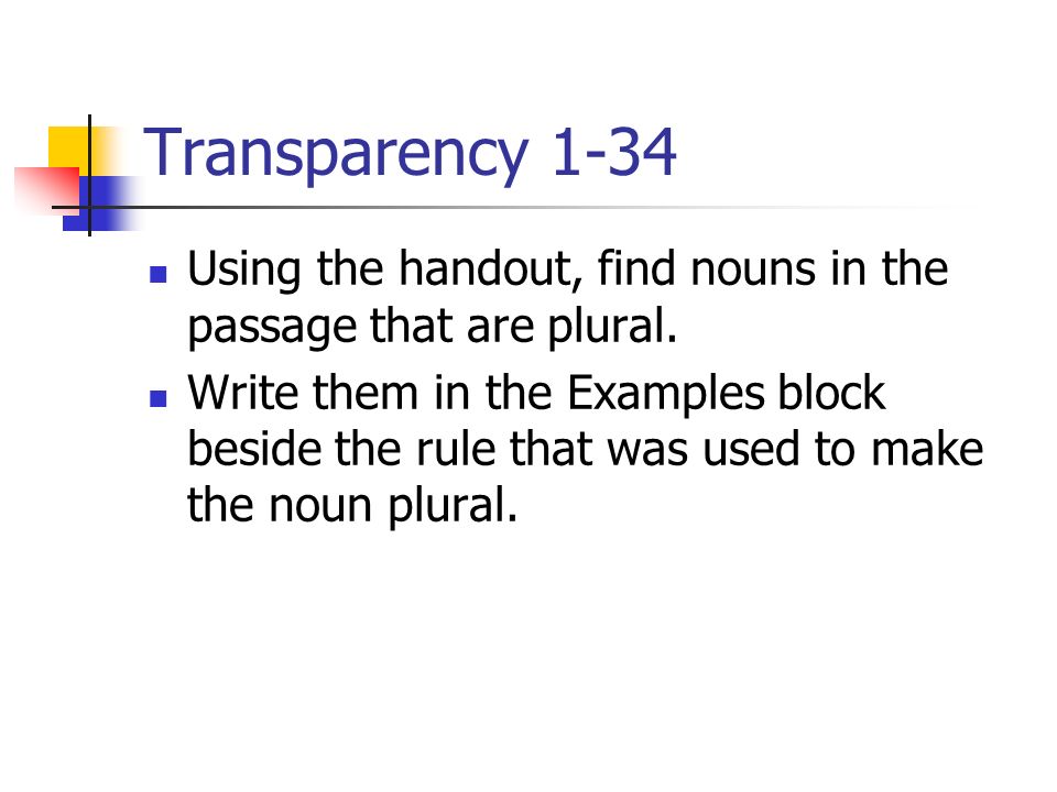Transparency 1-34 Using the handout, find nouns in the passage that are plural.