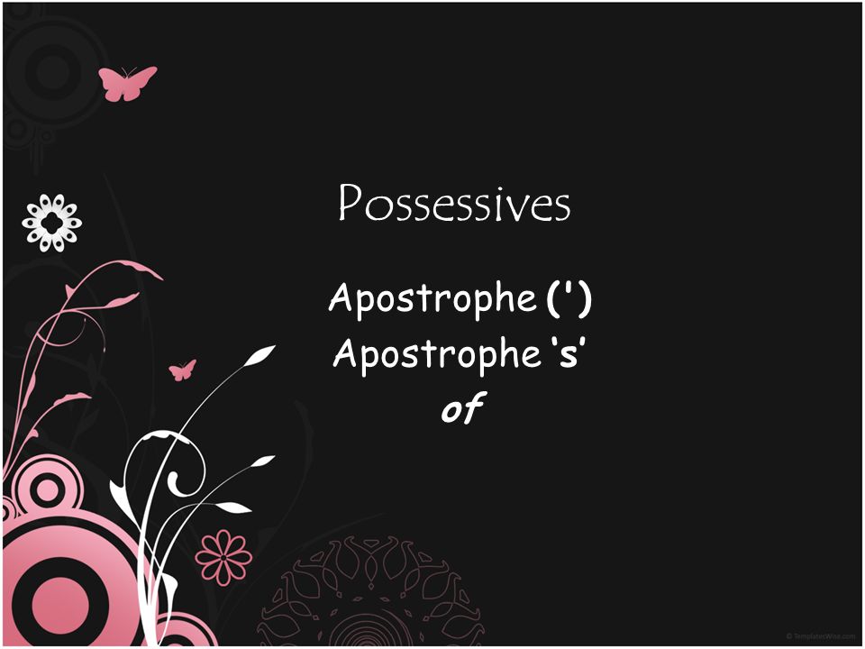 Possessives Apostrophe ( ) Apostrophe ‘s’ of