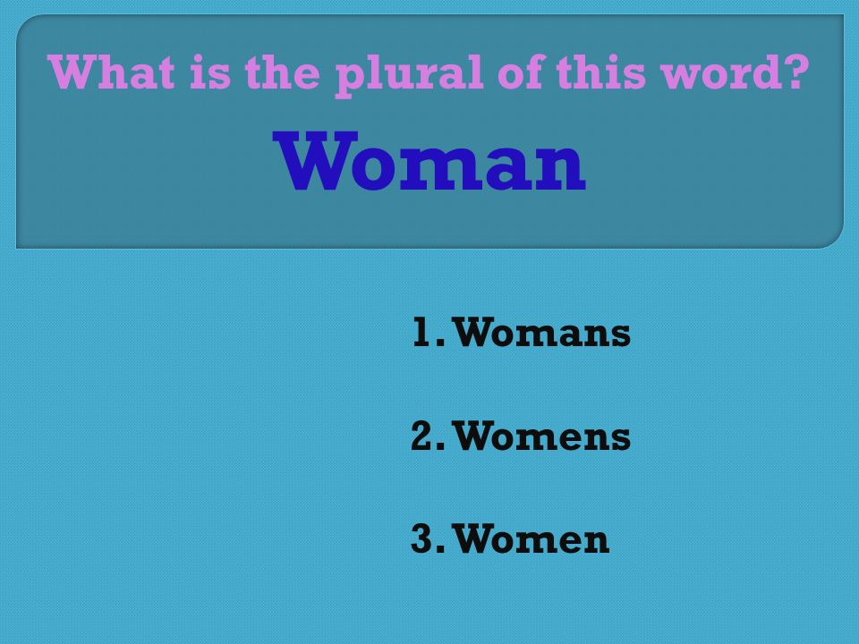 What is the plural of this word 1. Womans 2. Womens 3. Women Woman
