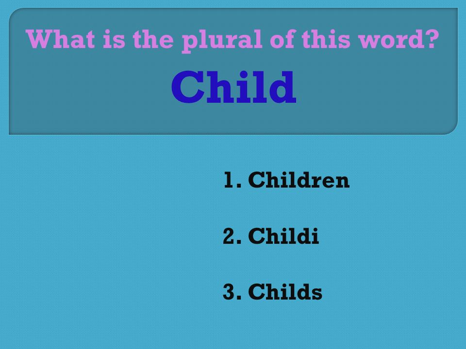 What is the plural of this word 1. Children 2. Childi 3. Childs Child