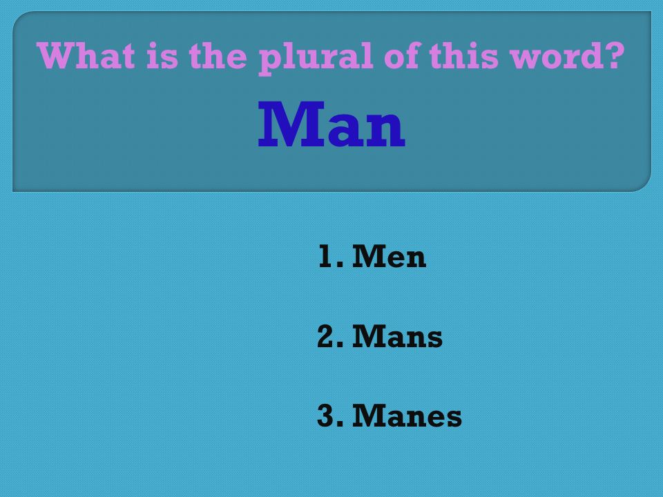 What is the plural of this word 1. Men 2. Mans 3. Manes Man