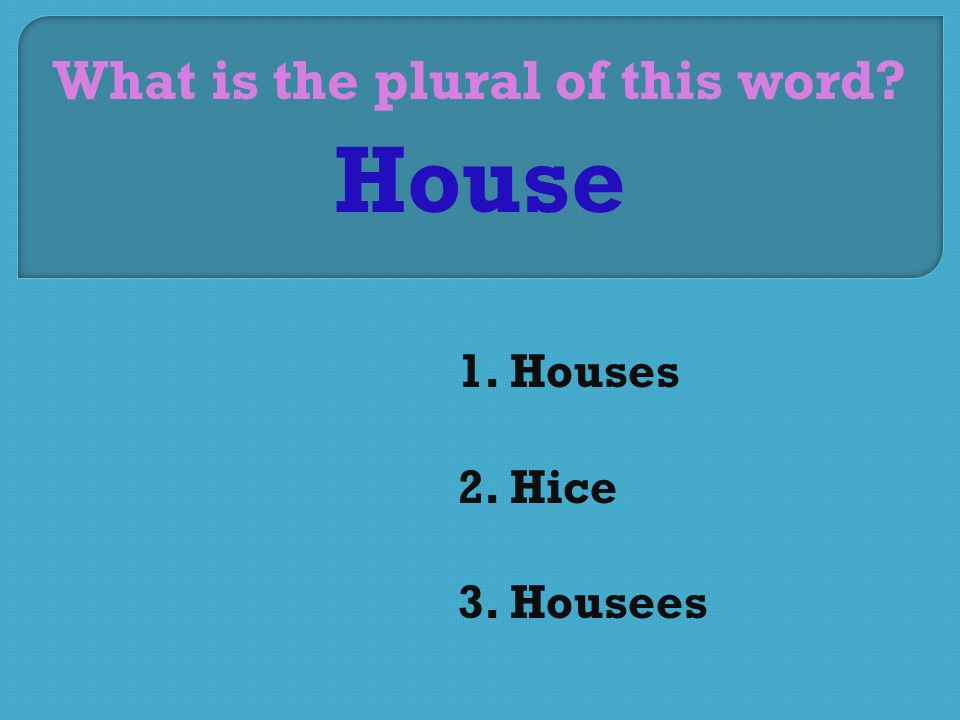 What is the plural of this word 1. Houses 2. Hice 3. Housees House